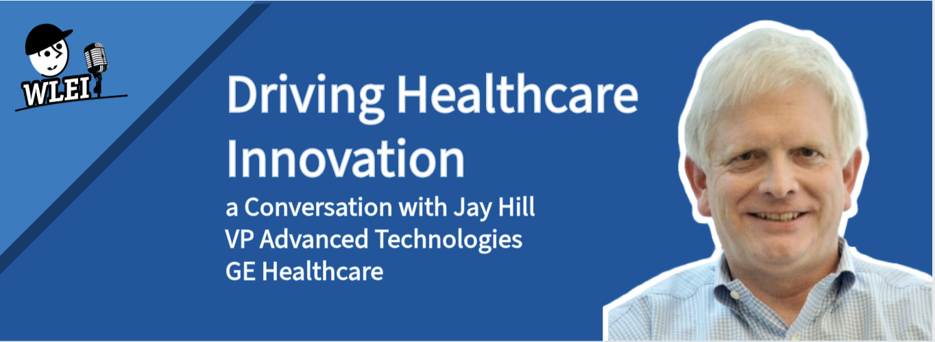 Driving Healthcare Innovation: a Conversation with GE Healthcare Executive Jay Hill 