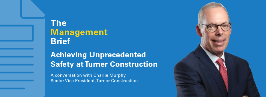 Achieving Unprecedented Safety at Turner Construction: a Conversation with Charlie Murphy 