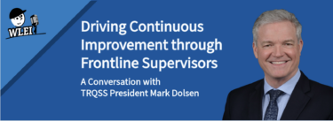 WLEI podcast banner featuring the title 'Driving Continuous Improvement through Frontline Supervisors' with a subheading 'A Conversation with TRQSS President Mark Dolsen.' The banner includes the WLEI podcast logo on the left and a smiling portrait of Mark Dolsen on the right, set against a blue background.